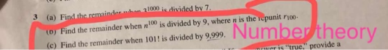 3 (a) Find the. remainder mhen 2100 is divided by 7. (D) Find the remainder when n100 is divided by 9, where n is the repunit