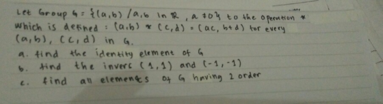 (a,b) /a,b Ltt Grou which is defined : (am)なce,d)-(ac, b+d)tor every (a,b), Cc,d) in G. a. tind the idenity etement oG p 4: ,