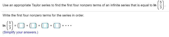 () 5 Use an appropriate Taylor series to find the first four nonzero terms of an infinite series that is equal to In Write th