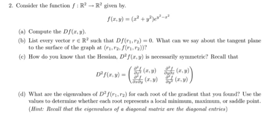 2. Consider the function f : R2 → R2 given by. (x,y) (a) Compute the Df(x, y) (b) List every vector r e R2 such that Df(ri, r
