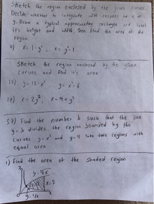 Shetch the region enclosed by the given Curves. Decide whether to Intesrete wit respect to x of 9. Draw a tpical appraimateg