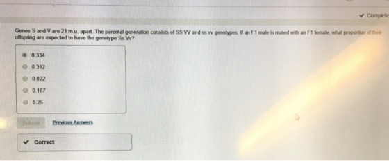 Complete Genes S and V are 21 m.u. apart. The parental generation consists of SS W and ss vw genolypes If an F1 male is mated