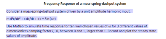 Frequency Response of a mass-spring-dashpot system Consider a mass-spring-dashpot system driven by a unit amplitude harmonic