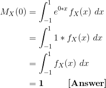 \begin{align*} M_X(0) &= \int_{-1}^{1} e^{0*x} f_X(x) \ dx \\ &= \int_{-1}^{1} 1* f_X(x) \ dx \\ &= \int_{-1}^{1} f_X(x) \ dx \\ &= \textbf{1 \ \ \ \ \ \ [Answer]} \end{align*}