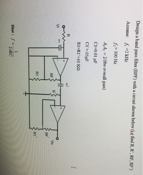 Design a band pass filter (BPF) with a circuit shown below (ie find R, R, RF, RF) Assume: fi2 kHz f=100 Hz A.A 2 (the overall