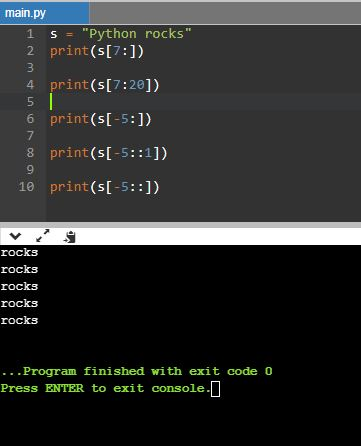 main.py 1 s Python rocks 2 print (s[7:]) 4 print (s[7:20]) 5 6 print (s[-5:]) 7 8 print (s-5::1]) 10 print (s[-5::]) rocks