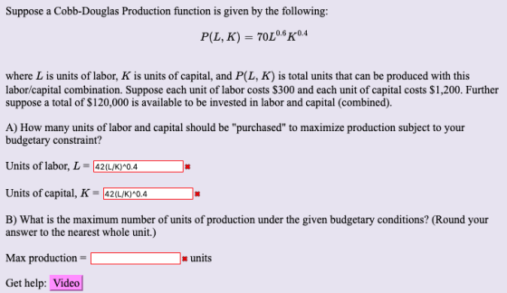 Suppose a Cobb-Douglas Production function is given by the following: where L is units of labor, K is units of capital, and P