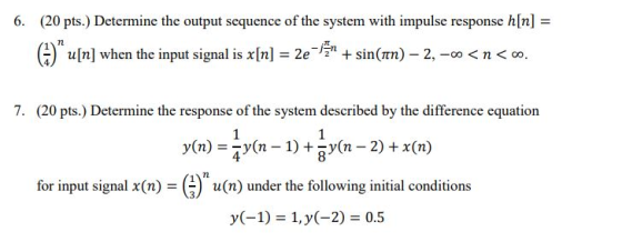 (20 pts.) Determine the output sequence of the system with impulse response h[n] 6. u[n] when the input signal is x[n] = 2e-n