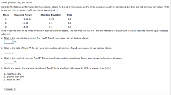CAPM, portfolio risk, and return Consider the following information for three stocks, Stocks A, B, and C. The returns on the