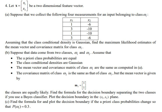 4. Let x- be a two dimensional feature vector (a) Suppose that we collect the following four measurements for an input belong