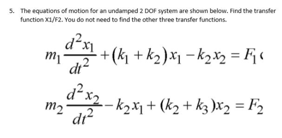 The equations of motion for an undamped 2 DOF system are shown below. Find the transfer function X1/F2. You do not need to fi