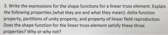 3. Write the expressions for the shape functions for a linear truss element. Explain the following properties (what they are