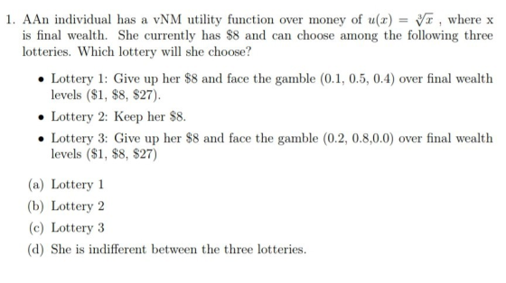 1. AAn individual has a vNM utility function over money of u(x) =阪, where x is final wealth. She currently has $8 and can cho