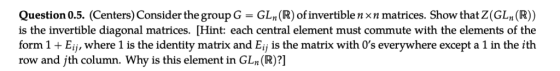 Question 0.5. (Centers) Consider the group G is the invertible diagonal matrices. [Hint: each central element must commute wi