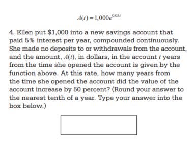 o05 AC)= 1,000e0 4. Ellen put $1,000 into a new savings account that paid 5% interest per year, compounded continuously. She