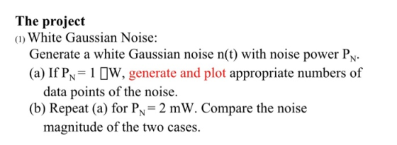 The project () White Gaussian Noise: Generate a white Gaussian noise n(t) with noise power P (a) If Pv- 1 W, generate and plo