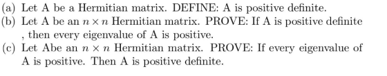 (a) Let A be a Hermitian matrix. DEFINE: A is positive definite. (b) Let A be an n × n Hermitian matrix. PROVE: If A is posit