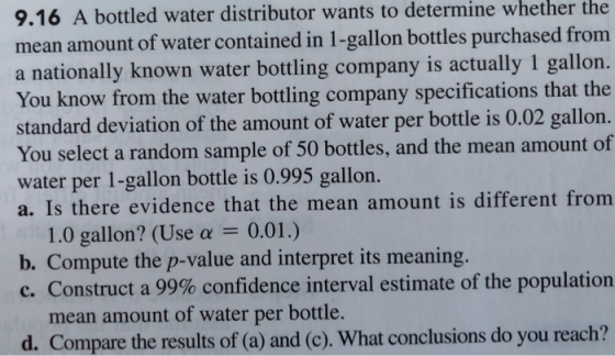 9.16 A bottled water distributor wants to determine whether the mean amount of water contained in 1-gallon bottles purchased