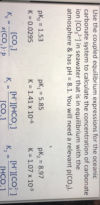 Use the coupled equilibrium expressions for the oceanic carbonate system to calculate the concentration of carbonate ion [CO3
