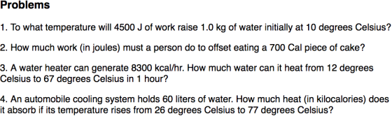 Problems 1. To what temperature will 4500 J of work raise 1.0 kg of water initially at 10 degrees Celsius? 2. How much work (