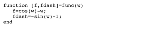 function [f,fdash]=func (W) f=cos (w)-w ; fdash--sin(w)-1; end