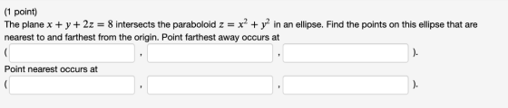 (1 point) The plane x y + 2z = 8 intersects the paraboloid z = x2 + y in an ellipse. Find the points on this ellipse that are