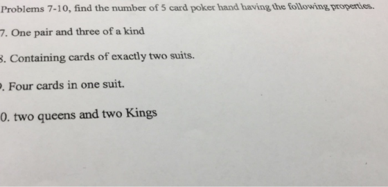 Problems 7-10, find the number of 5 card poker hand having the following properties 7. One pair and three of a kind Containin