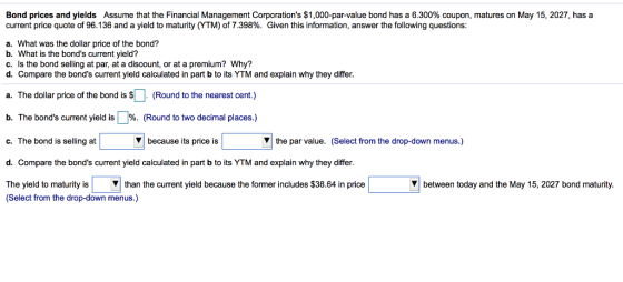 Bond prices and yields Assume that the Financial Management Corporations $1,000-par-value bond has a 6.300% coupon, matures