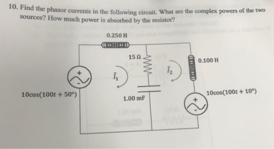10. Find the phasor currents in the following circuit. sources? How much power is absorbed by the resistor? What are the comp