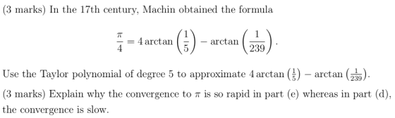 (3 marks) In the 17th century, Machin obtained the formula π-arctan (1)-aret an (2,9) - arctain 239 Use the Taylor polynomial