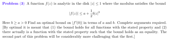 Problem (3) A function f(z) is analytic in the disk -1 where the modulus satisfies the bound Here b 2 a > 0 Find an optimal b