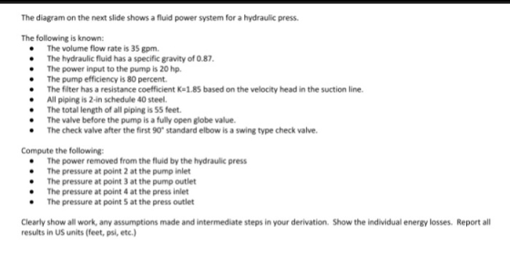 The diagram on the next slide shows a fluid power system for a hydraulic press The following is known: The volume flow rate i