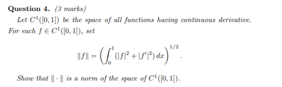 Question 4. (3 marks) Let C([0, 1]) be the space of all functions having continuous derivative For each fe C(0,1), set 1/2 1