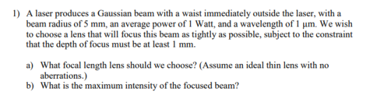 1) A laser produces a Gaussian beam with a waist immediately outside the laser, with a beam radius of 5 mm, an average power