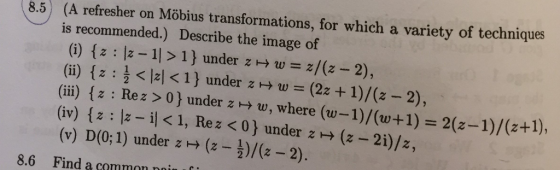 8.5 (A refresher on Möbius transformations, for which a variety of techniques is recommended.) Describe the image of (i) {z :