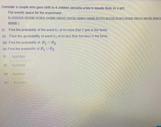 Consider a couple who gave birth to 4 children (assume a boy is equally likely as a girl) The events space for the experiment