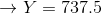 \rightarrow Y = 737.5