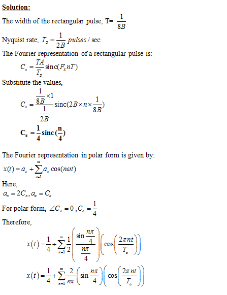 Solution The width of the rectangular pulse, Nyquist rate, Ts =-pulses / sec The Fourier representation of a rectangular puls