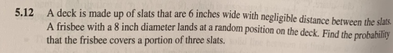 5.12 A deck is made up of slats that are 6 inches wide with negligible distance between the slas A frisbee with a 8 inch diam