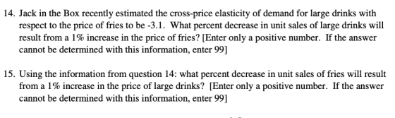 14. Jack in the Box recently estimated the cross-price elasticity of demand for large drinks with respect to the price of fri