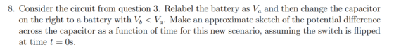 8. Consider the circuit from question 3. Relabel the battery as Va and then change the capacitor on the right across the capa