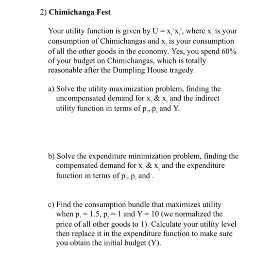 2) Chimichanga Fest Your utility function is given by U-X,X, where xi s your consumption of Chimichangas and x, is your consu