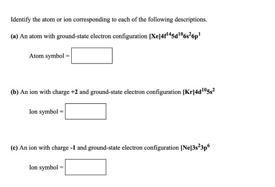Identify the atom or ion corresponding to each of the following descriptions (a) An atom with ground-state electron configura