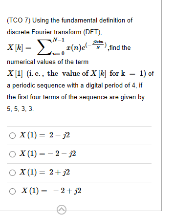 (TCO 7) Using the fundamental definition of discrete Fourier transform (DFT) x(n)e d the numerical values of the term X [ (i.