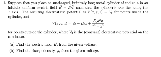 1. Suppose that you place an uncharged, infinitely long metal cylinder of radius a in ain initially uniform electric field EE