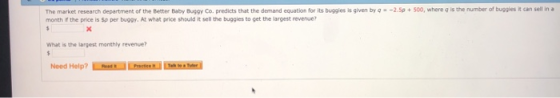 The market research department of the Better Baby Buggy Co. predicts that the demand equation for its buggies is given by q-2