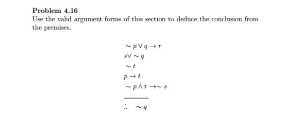 Problem 4.16 Use the valid argument forms of this section to deduce the conclusion from the premises