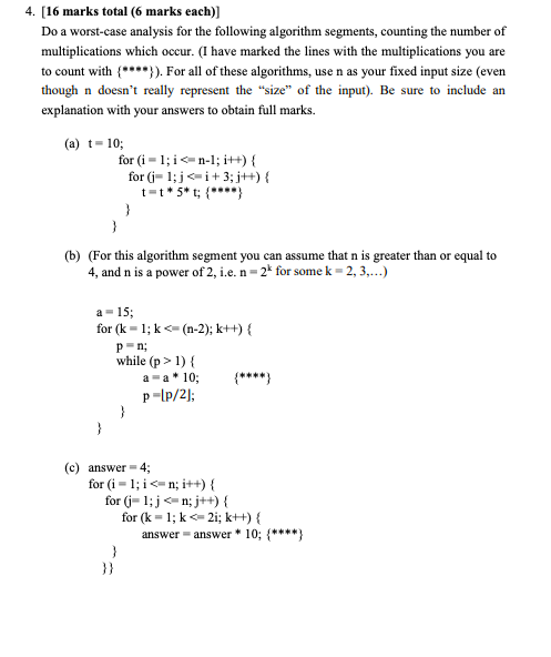 4. [16 marks total (6 marks each)] Do a worst-case analysis for the following algorithm segments, counting the number of mult