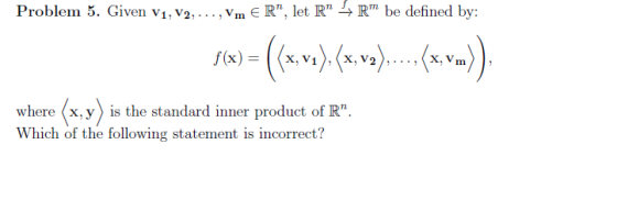 Problem 5. Given V1, v3,. . . ,Vm R, let R Rm be defined by: where x, y is the standard inner product of IR Which of the fol