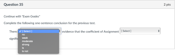 Question 35 2 pts Continue with Exam Grades Complete the following one-sentence conclusion for the previous test. [ Select]